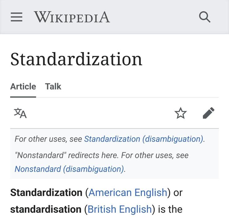 Wikipedia article 

Standardization (American English) or Standardisation (British English) is the