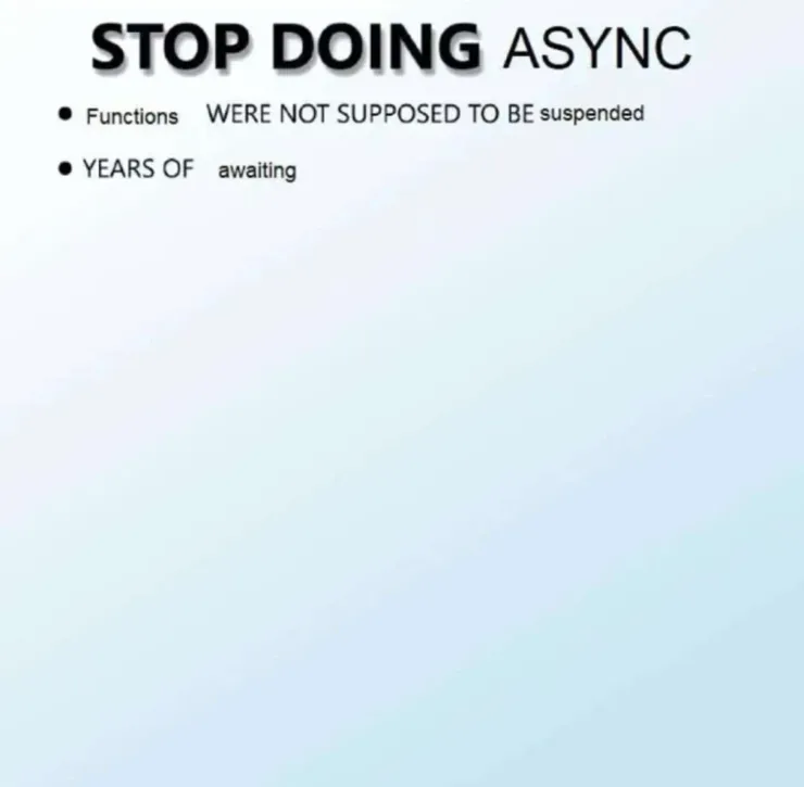 White-sky blue gradient in the background, black text that says "STOP DOING ASYNC. Functions WERE NOT SUPPOSED TO BE suspended. YEARS OF awaiting". The text abruptly cuts off and the rest of the image is textless.